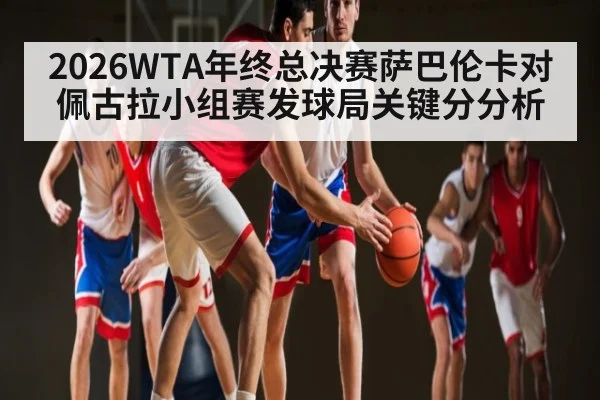 2026WTA年终总决赛萨巴伦卡对佩古拉小组赛发球局关键分分析